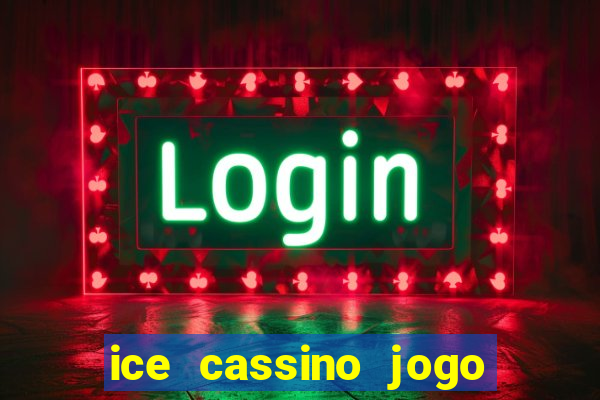 ice cassino jogo de aposta